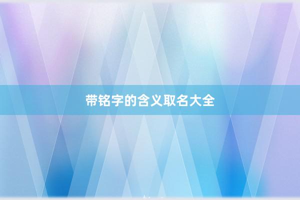 带铭字的含义取名大全