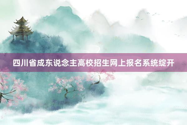 四川省成东说念主高校招生网上报名系统绽开