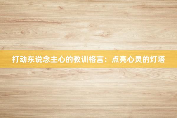 打动东说念主心的教训格言：点亮心灵的灯塔