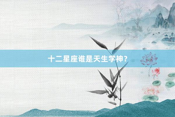 十二星座谁是天生学神？